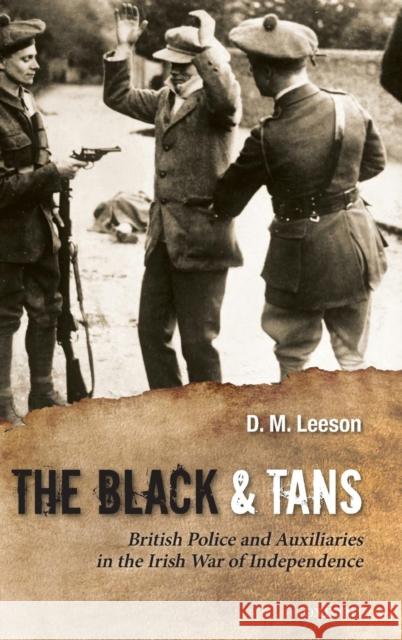The Black and Tans: British Police and Auxiliaries in the Irish War of Independence, 1920-1921 Leeson, D. M. 9780199598991 0