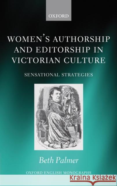 Women's Authorship and Editorship in Victorian Culture: Sensational Strategies Palmer, Beth 9780199599110