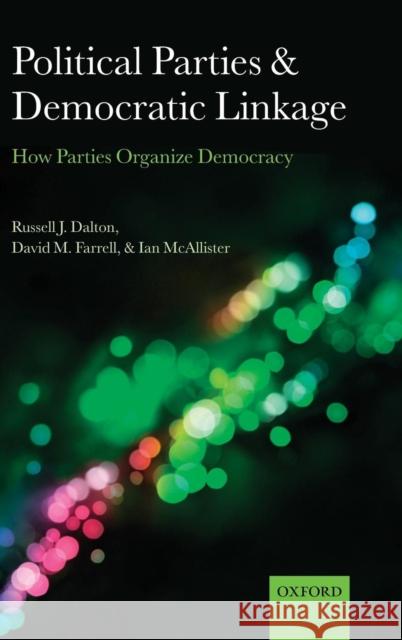 Political Parties and Democratic Linkage: How Parties Organize Democracy Dalton, Russell J. 9780199599356