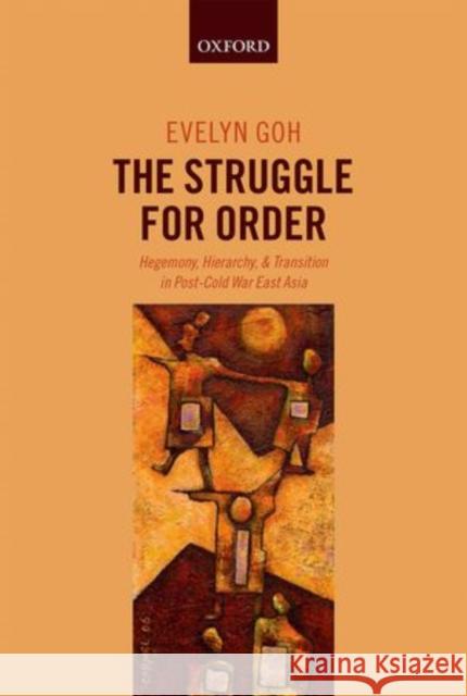 The Struggle for Order: Hegemony, Hierarchy, and Transition in Post-Cold War East Asia Goh, Evelyn 9780199599363 Oxford University Press, USA
