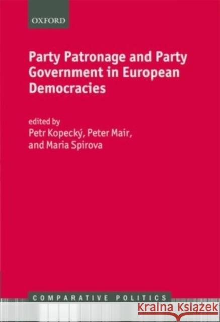 Party Patronage and Party Government in European Democracies Petr Kopecky 9780199599370