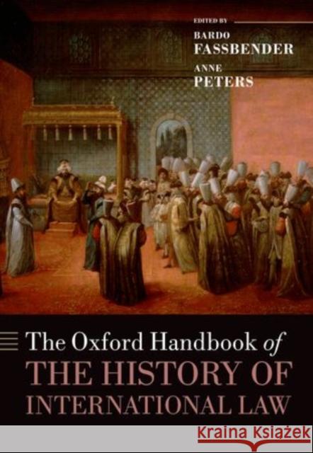 The Oxford Handbook of the History of International Law Bardo Fassbender Anne Peters Simone Peter 9780199599752