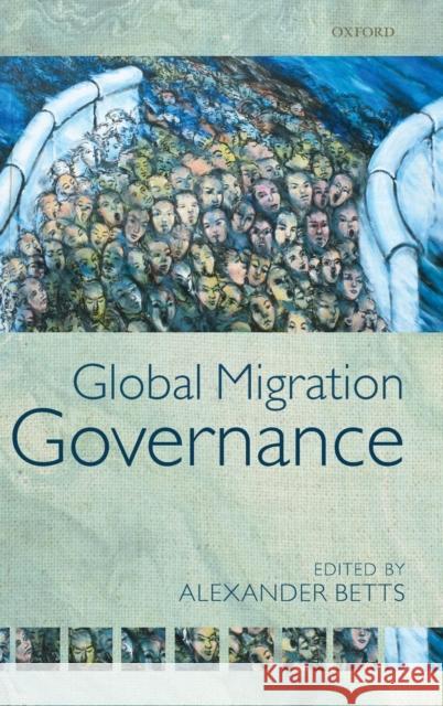 Global Migration Governance Alexander Betts 9780199600458 Oxford University Press, USA