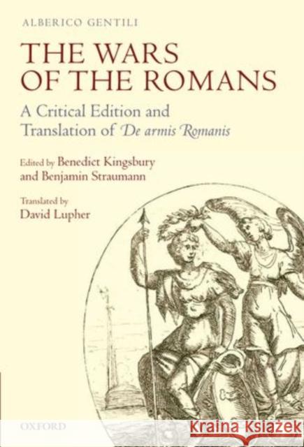 The Wars of the Romans: A Critical Edition and Translation of De Armis Romanis Gentili, Alberico 9780199600519 Oxford University Press, USA