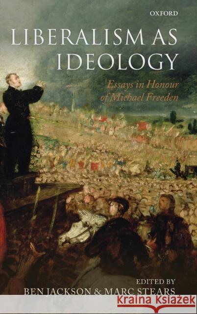 Liberalism as Ideology: Essays in Honour of Michael Freeden Jackson, Ben 9780199600670 0