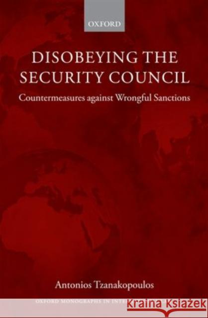 Disobeying the Security Council: Countermeasures Against Wrongful Sanctions Tzanakopoulos, Antonios 9780199600762