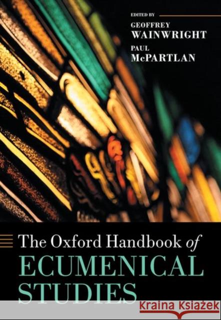 The Oxford Handbook of Ecumenical Studies +. Geoffrey Wainwright Paul McPartlan 9780199600847