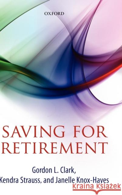 Saving for Retirement: Intention, Context, and Behavior Clark, Gordon L. 9780199600854