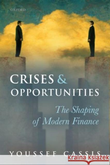 Crises and Opportunities: The Shaping of Modern Finance Cassis, Youssef 9780199600861