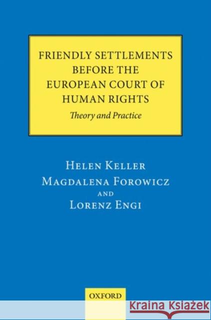 Friendly Settlements Before the European Court of Human Rights: Theory and Practice Keller, Helen 9780199600977 0