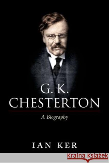 G. K. Chesterton: A Biography Ker, Ian 9780199601288 0