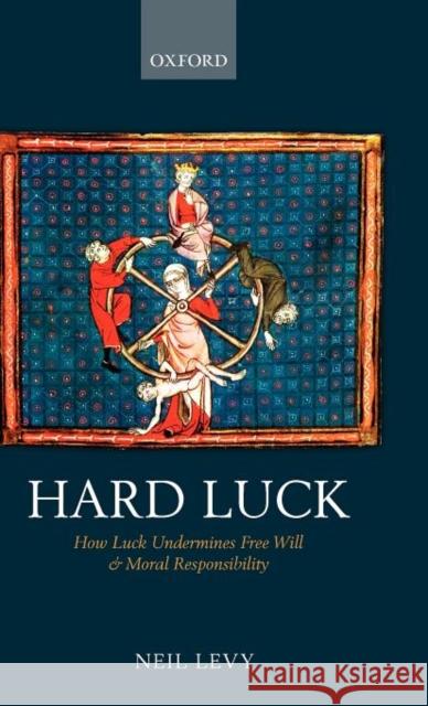 Hard Luck: How Luck Undermines Free Will and Moral Responsibility Levy, Neil 9780199601387 Oxford University Press, USA