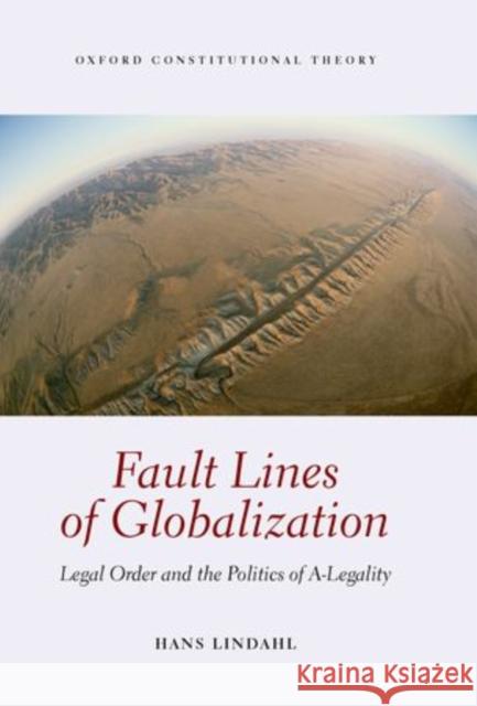 Fault Lines of Globalization: Legal Order and the Politics of A-Legality Lindahl, Hans 9780199601684 Oxford University Press