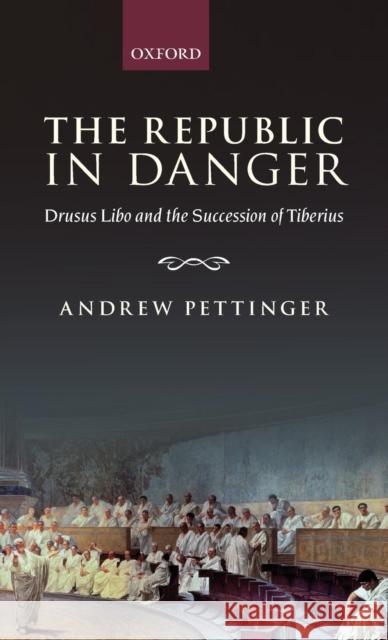 The Republic in Danger: Drusus Libo and the Succession of Tiberius Pettinger, Andrew 9780199601745 Oxford University Press, USA