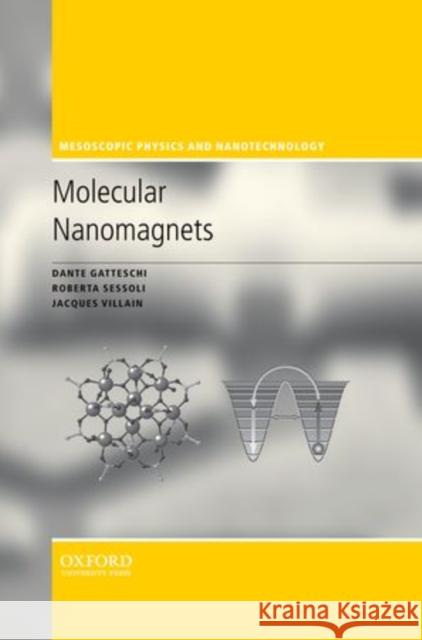 Molecular Nanomagnets Dante Gatteschi Roberta Sessoli Jacques Villain 9780199602261