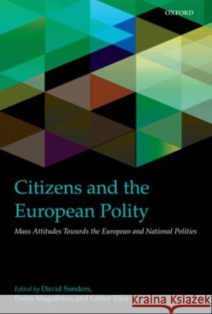 Citizens and the European Polity: Mass Attitudes Towards the European and National Polities Sanders, David 9780199602339