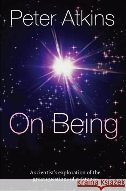 On Being: A Scientist's Exploration of the Great Questions of Existence Peter Atkins 9780199603367