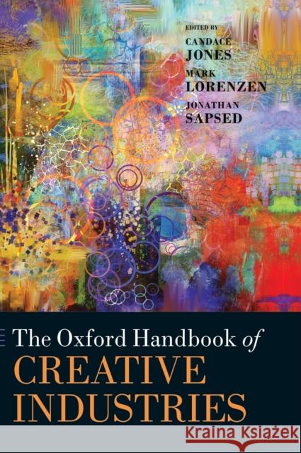 The Oxford Handbook of Creative Industries Candace Jones Mark Lorenzen Jonathan Sapsed 9780199603510 Oxford University Press, USA