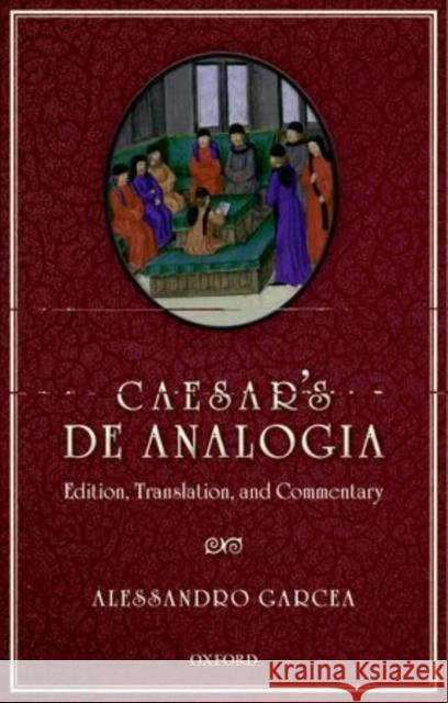 Caesar's de Analogia: Edition, Translation, and Commentary Garcea, Alessandro 9780199603978 0