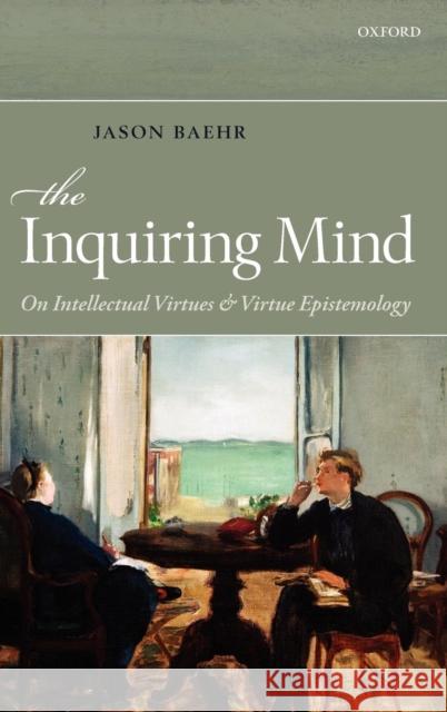 The Inquiring Mind: On Intellectual Virtues and Virtue Epistemology Baehr, Jason 9780199604074