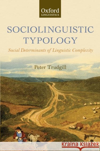 Sociolinguistic Typology: Social Determinants of Linguistic Complexity Trudgill, Peter 9780199604357