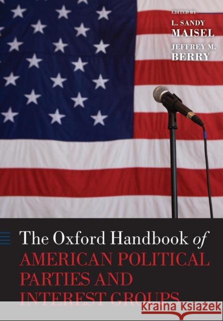 The Oxford Handbook of American Political Parties and Interest Groups L Sandy Maisel 9780199604470