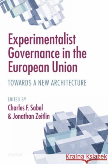 Experimentalist Governance in the European Union: Towards a New Architecture Sabel, Charles F. 9780199604494