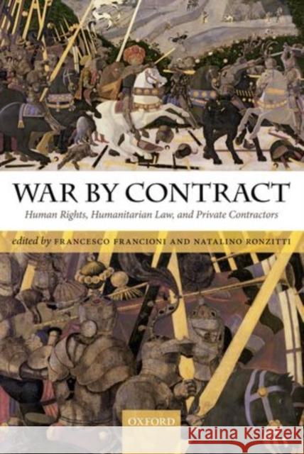 War by Contract: Human Rights, Humanitarian Law, and Private Contractors Francioni, Francesco 9780199604555 Oxford University Press, USA