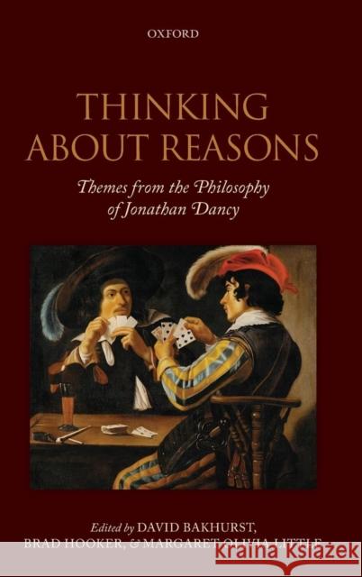 Thinking about Reasons: Themes from the Philosophy of Jonathan Dancy Bakhurst, David 9780199604678 Oxford University Press, USA