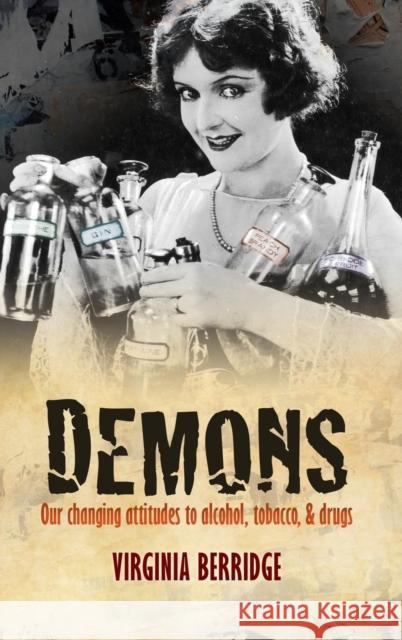 Demons: Our Changing Attitudes to Alcohol, Tobacco, and Drugs Berridge, Virginia 9780199604982