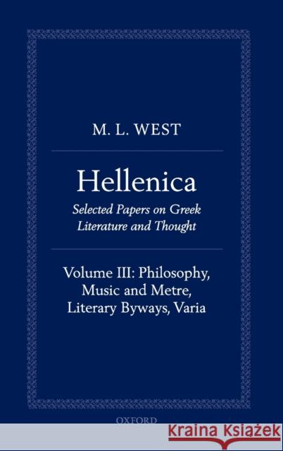 Hellenica: Volume III: Philosophy, Music and Metre, Literary Byways, Varia West, M. L. 9780199605033 Oxford University Press, USA