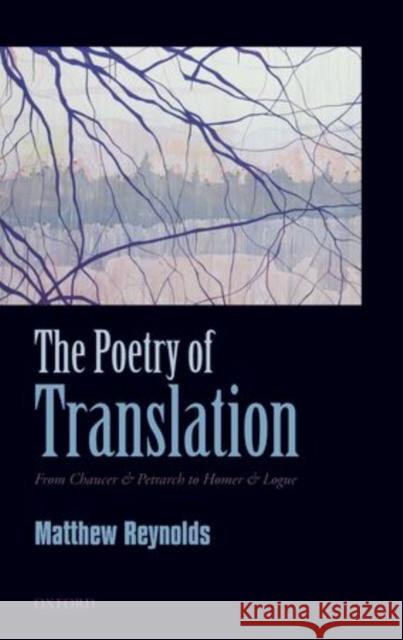 The Poetry of Translation: From Chaucer & Petrarch to Homer & Logue Reynolds, Matthew M. 9780199605712 0