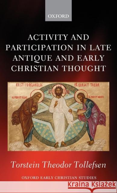 Activity and Participation in Late Antique and Early Christian Thought Torstein Theodor Tollefsen   9780199605965 Oxford University Press