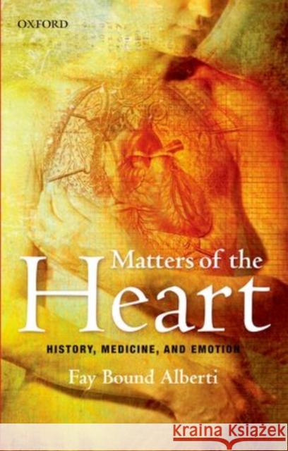 Matters of the Heart: History, Medicine, and Emotion Bound Alberti, Fay 9780199606047