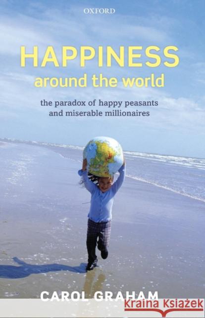 Happiness Around the World : The paradox of happy peasants and miserable millionaires Carol Graham 9780199606283