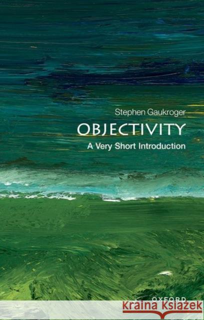 Objectivity: A Very Short Introduction Stephen Gaukroger 9780199606696 Oxford University Press