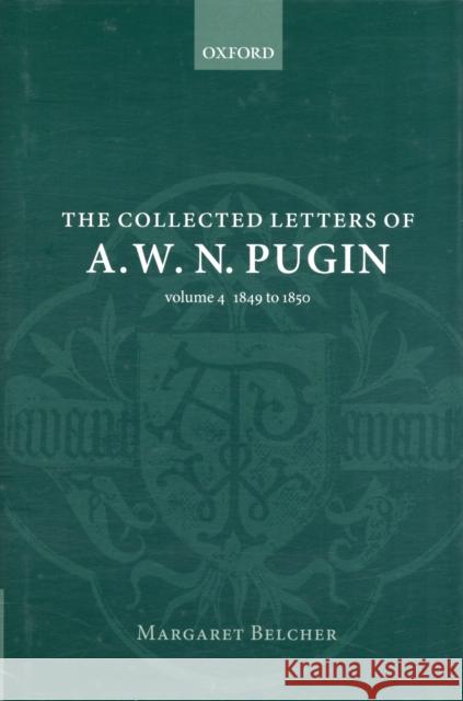 The Collected Letters of A.W.N. Pugin, 1849-1850 Belcher, Margaret 9780199607846