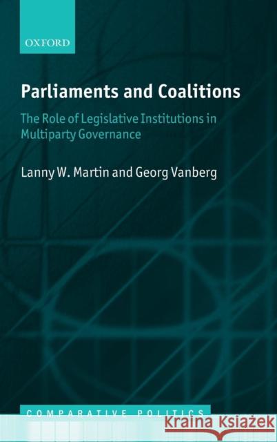 Parliaments and Coalitions: The Role of Legislative Institutions in Multiparty Governance Martin, Lanny W. 9780199607884 Oxford University Press, USA