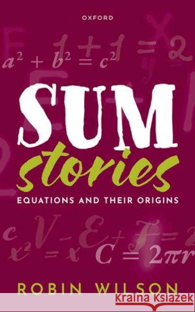 Sum Stories: Equations and Their Origins Robin (Emeritus Professor of Pure Mathematics, Emeritus Professor of Pure Mathematics, The Open University) Wilson 9780199607907 Oxford University Press