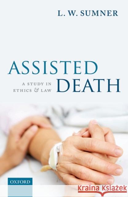 Assisted Death: A Study in Ethics and Law Sumner, L. W. 9780199607983 0