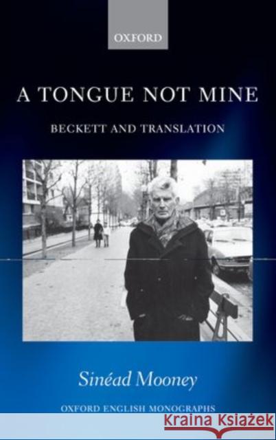 A Tongue Not Mine: Beckett and Translation Mooney, Sinead 9780199608256