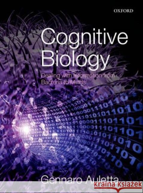 Cognitive Biology: Dealing with Information from Bacteria to Minds Auletta, Gennaro 9780199608485