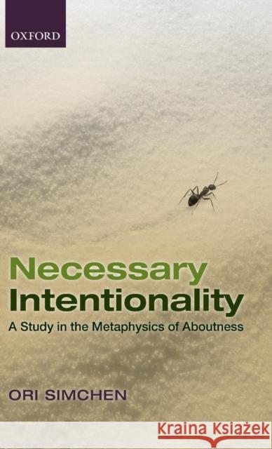 Necessary Intentionality: A Study in the Metaphysics of Aboutness Simchen, Ori 9780199608515 Oxford University Press, USA