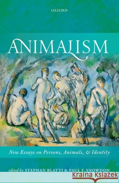 Animalism: New Essays on Persons, Animals, and Identity Stephan Blatti Paul F. Snowdon 9780199608751