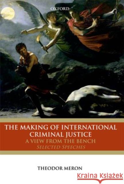 The Making of International Criminal Justice: A View from the Bench: Selected Speeches Meron, Theodor 9780199608935 0