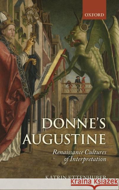 Donne's Augustine: Renaissance Cultures of Interpretation Ettenhuber, Katrin 9780199609109 Oxford University Press, USA