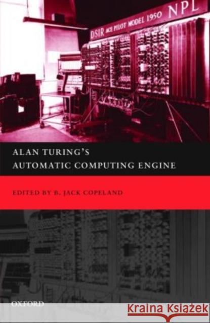 Alan Turing's Electronic Brain: The Struggle to Build the ACE, the World's Fastest Computer Copeland, B. Jack 9780199609154 0