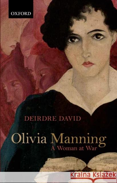 Olivia Manning: A Woman at War David, Deirdre 9780199609185 0