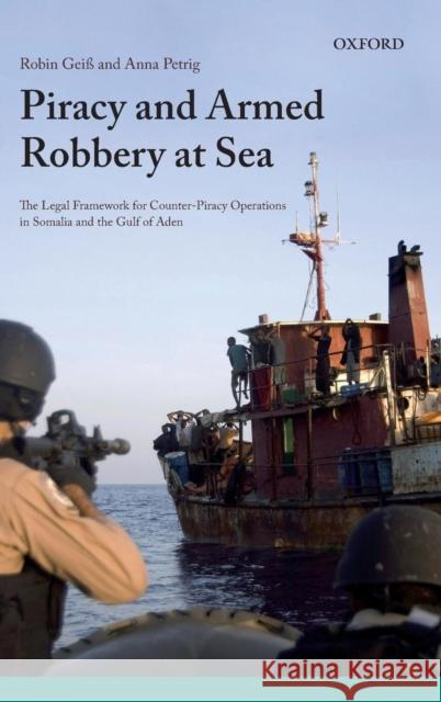 Piracy and Armed Robbery at Sea: The Legal Framework for Counter-Piracy Operations in Somalia and the Gulf of Aden Geiss, Robin 9780199609529 0