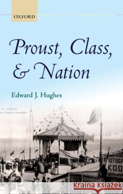 Proust, Class, and Nation Edward J. Hughes 9780199609864 Oxford University Press, USA